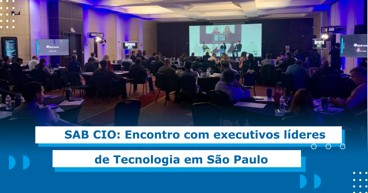 Evento SAB CIO promove imersão corporativa entre líderes de tecnologia, em São Paulo