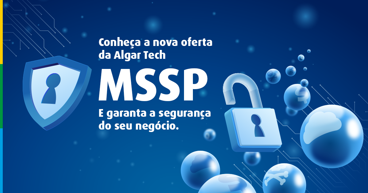 MSSP: Conheça a nova solução da Algar Tech que vai garantir a cibersegurança do seu negócio